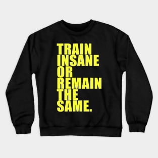 TRAIN INSANE OR REMAIN THE SAME. Crewneck Sweatshirt